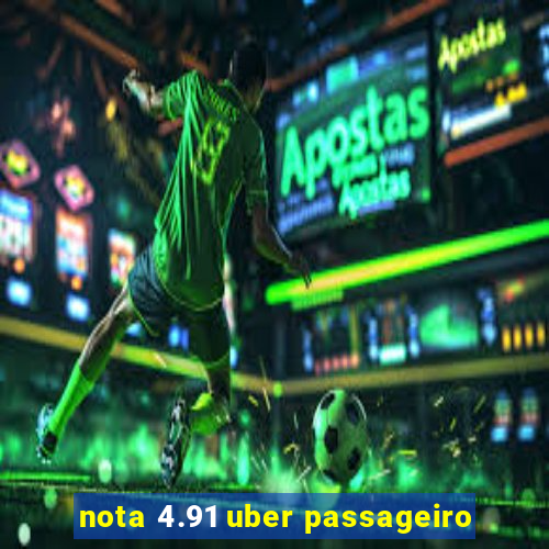 nota 4.91 uber passageiro